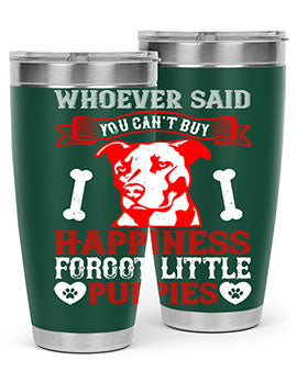 Whoever said you cant buy Happiness forgot little puppies Style 139#- dog- Tumbler