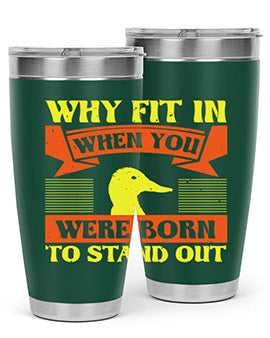 Why Fit In When You Were Born to Stand Out Style 7#- duck- Tumbler