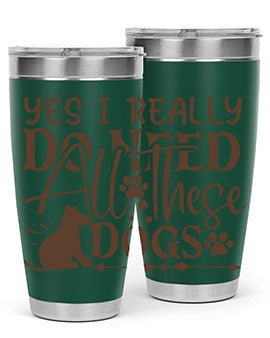 Yes I Really Do Need All These Dogs Style 56#- dog- Tumbler