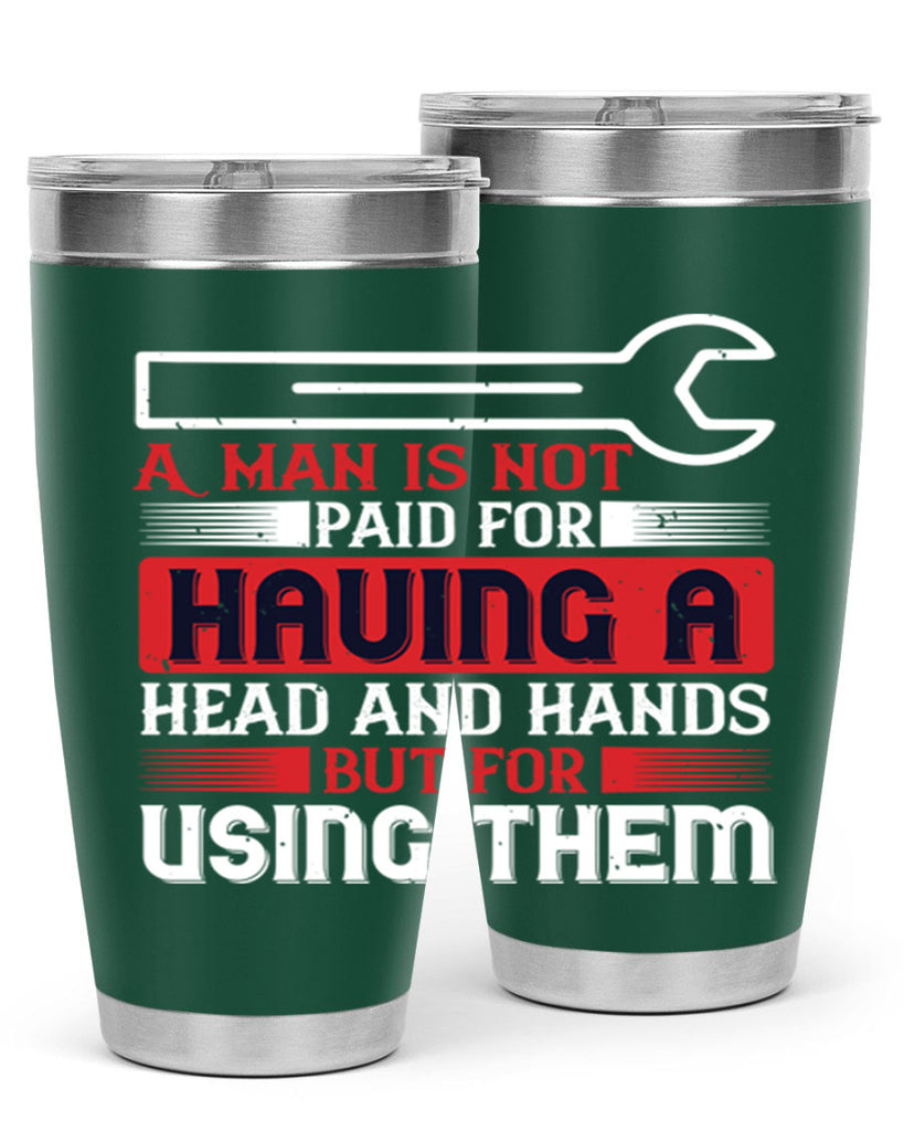 a man is not paid for having a head and hands but for using them 47#- labor day- Tumbler