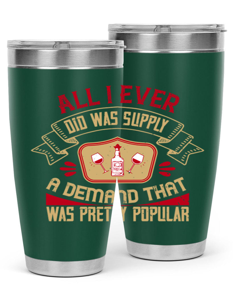 all i ever did was supply a demand that was pretty popular 45#- drinking- Tumbler