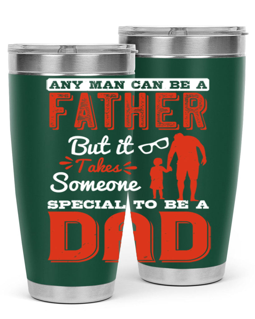 any man can be a father but it takes someone special to be a dad 134#- fathers day- Tumbler