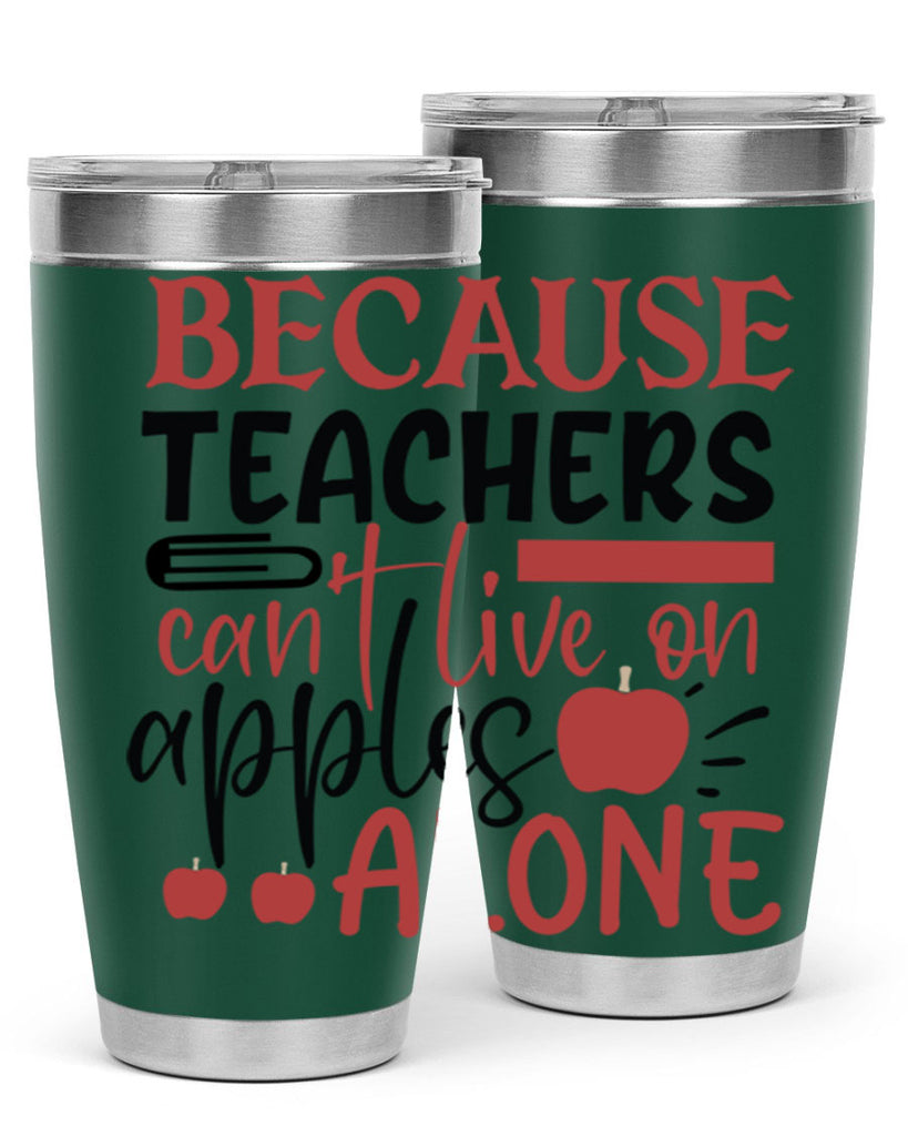 because teachers cant live on apples alone Style 121#- teacher- tumbler