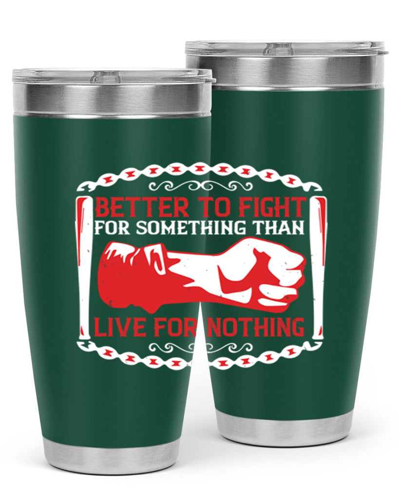 better to fight for some one than live for nothing Style 1#- Fourt Of July- Tumbler