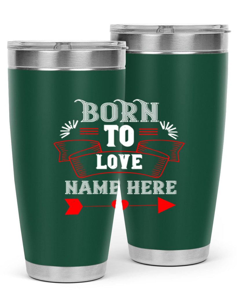 born to love name here 65#- valentines day- Tumbler