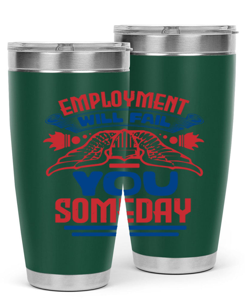 employment will fail you someday Style 79#- Fourt Of July- Tumbler