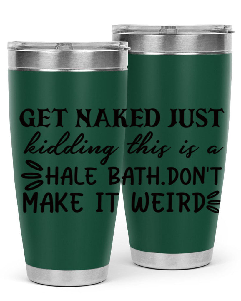 get naked just kidding this is a hale bathdont make it weird 80#- bathroom- Tumbler