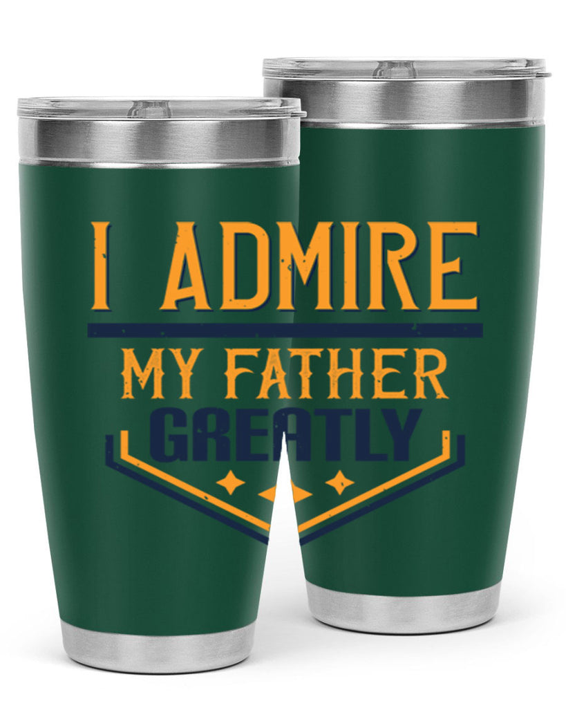 i admire my father greatly 215#- fathers day- Tumbler