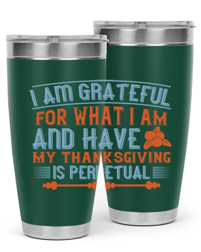 i am grateful for what i am and have my thanksgiving is perpetual 32#- thanksgiving- Tumbler
