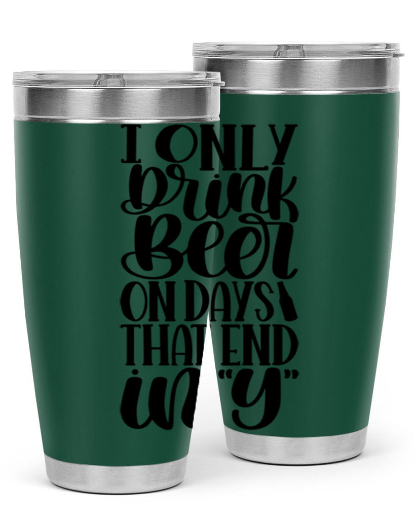 i only drink beer on days 34#- beer- Tumbler