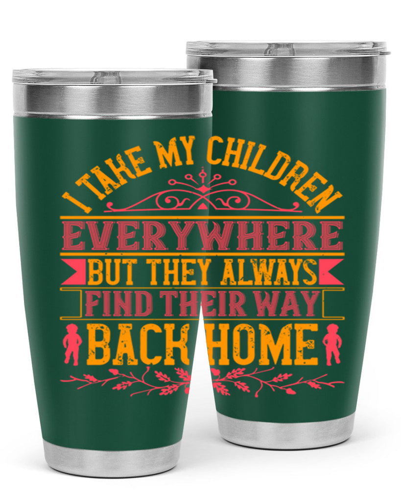 i take my children everywhere but they always find their way back home 46#- Parents Day- Tumbler