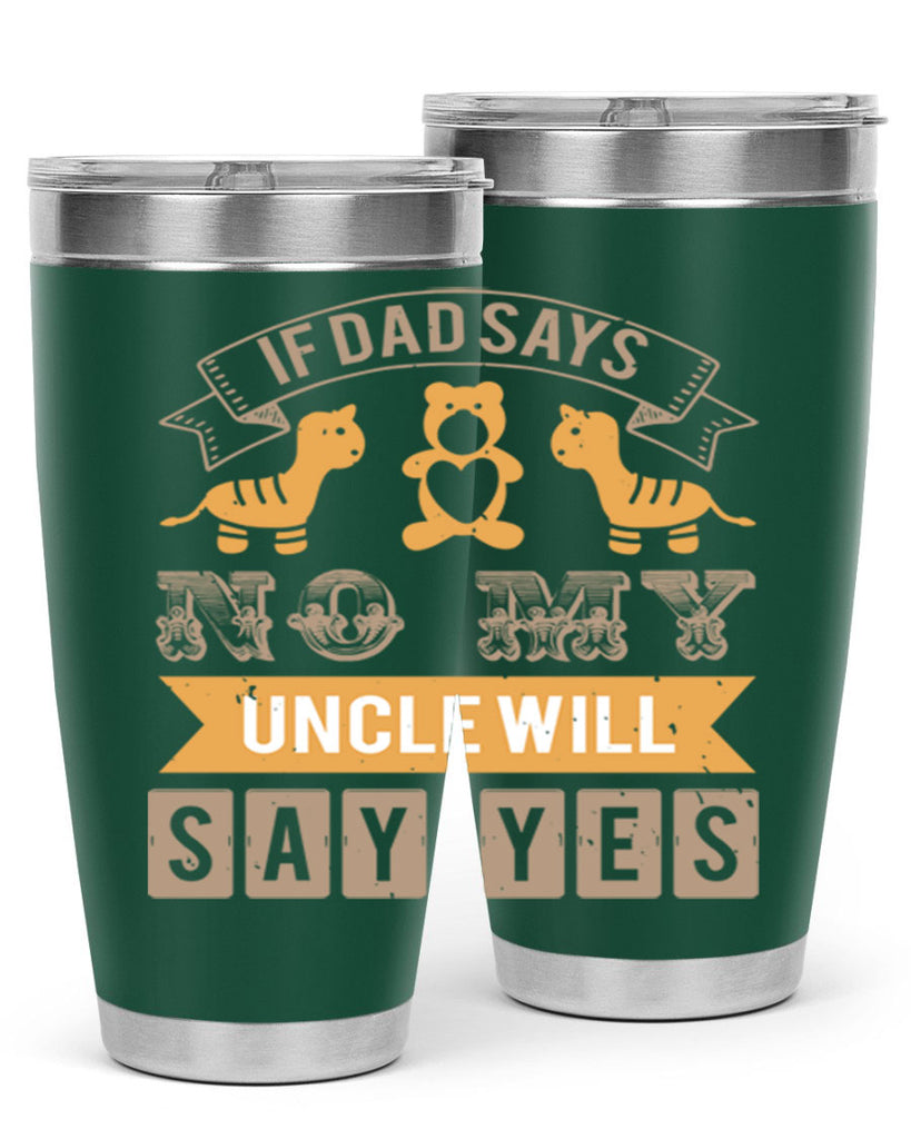 if dad says no my uncle will say yes Style 35#- baby shower- tumbler