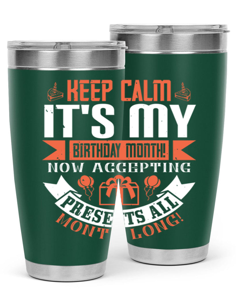 keep calm its my birthday month now accepting presents all month long Style 75#- birthday- tumbler