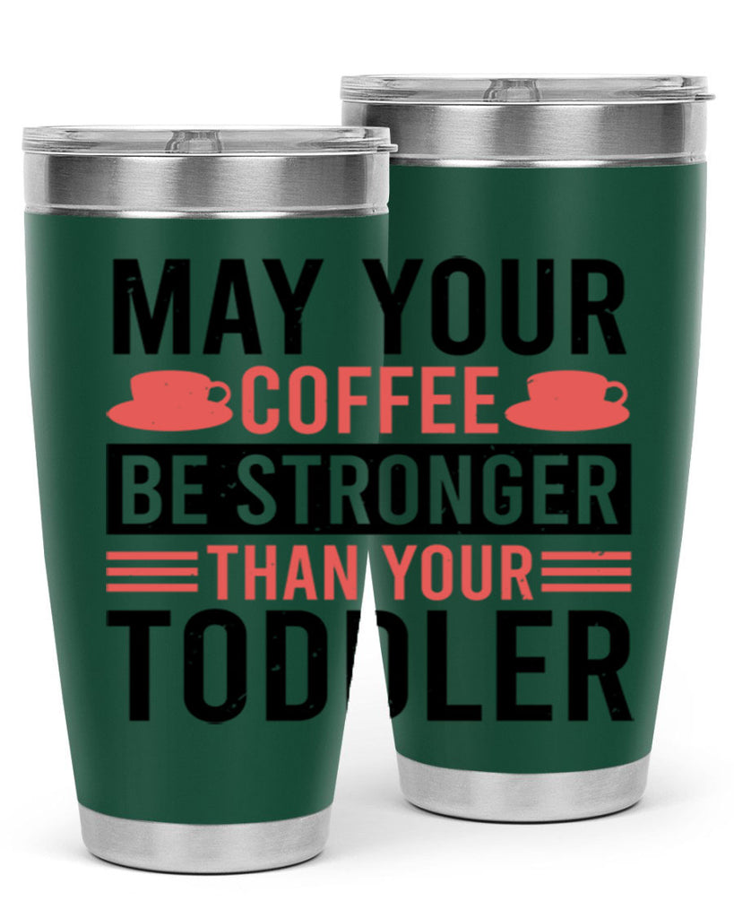 may your coffee be stronger than your toddler 54#- mothers day- Tumbler