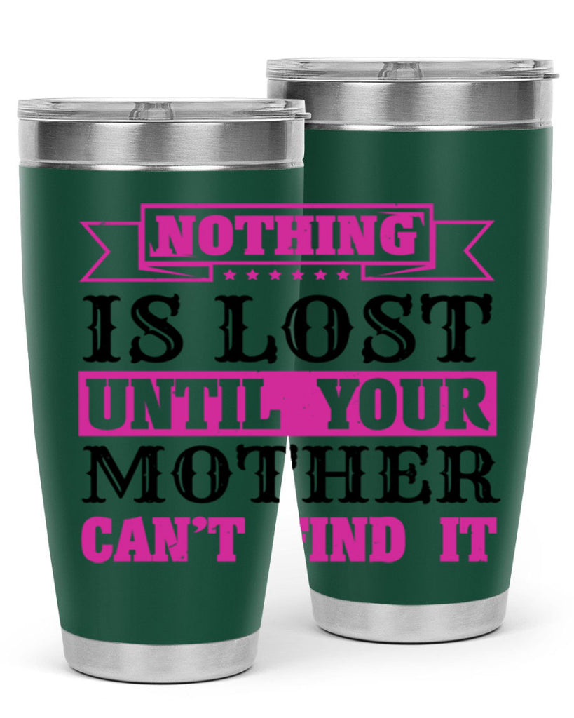 nothing is lost until your mother cant find it 32#- mothers day- Tumbler