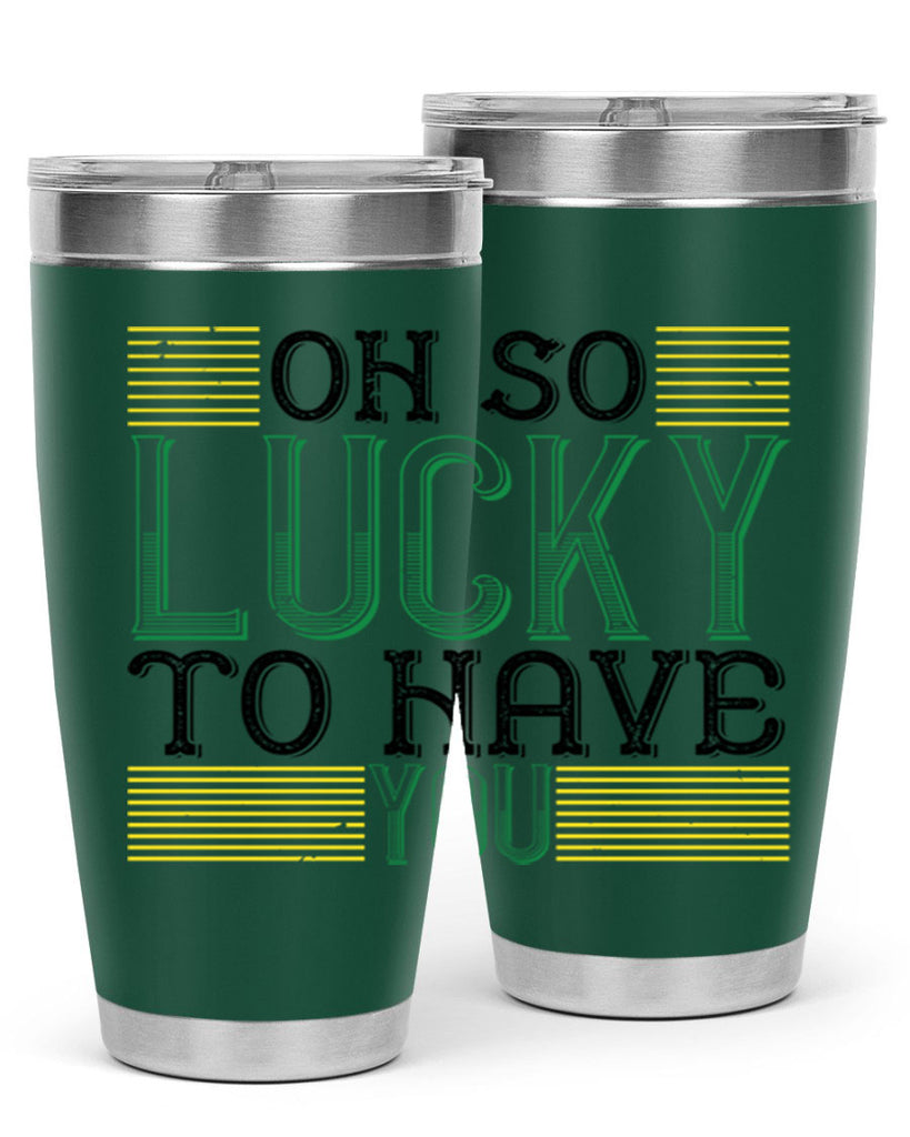 oh so lucky to have you Style 108#- St Patricks Day- Tumbler