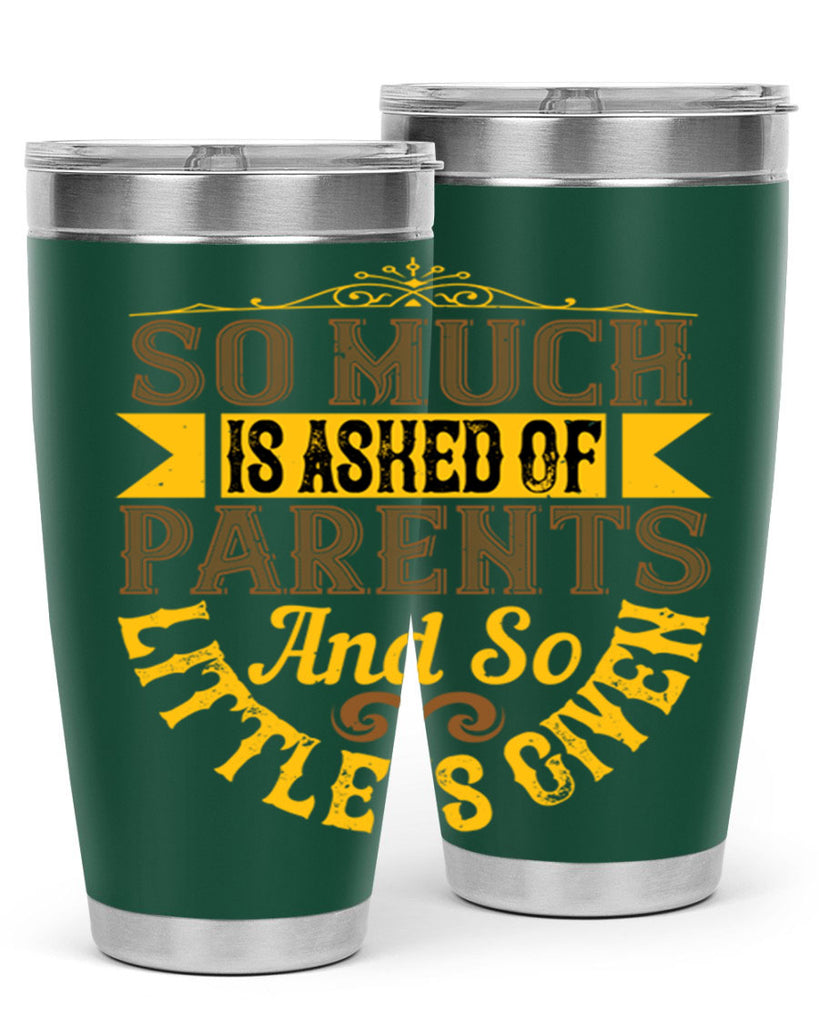 so much is asked of parents and so little is given 23#- Parents Day- Tumbler