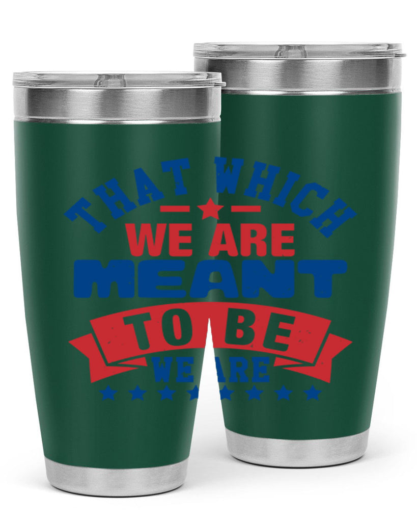 that which we are meant to be Style 39#- Fourt Of July- Tumbler