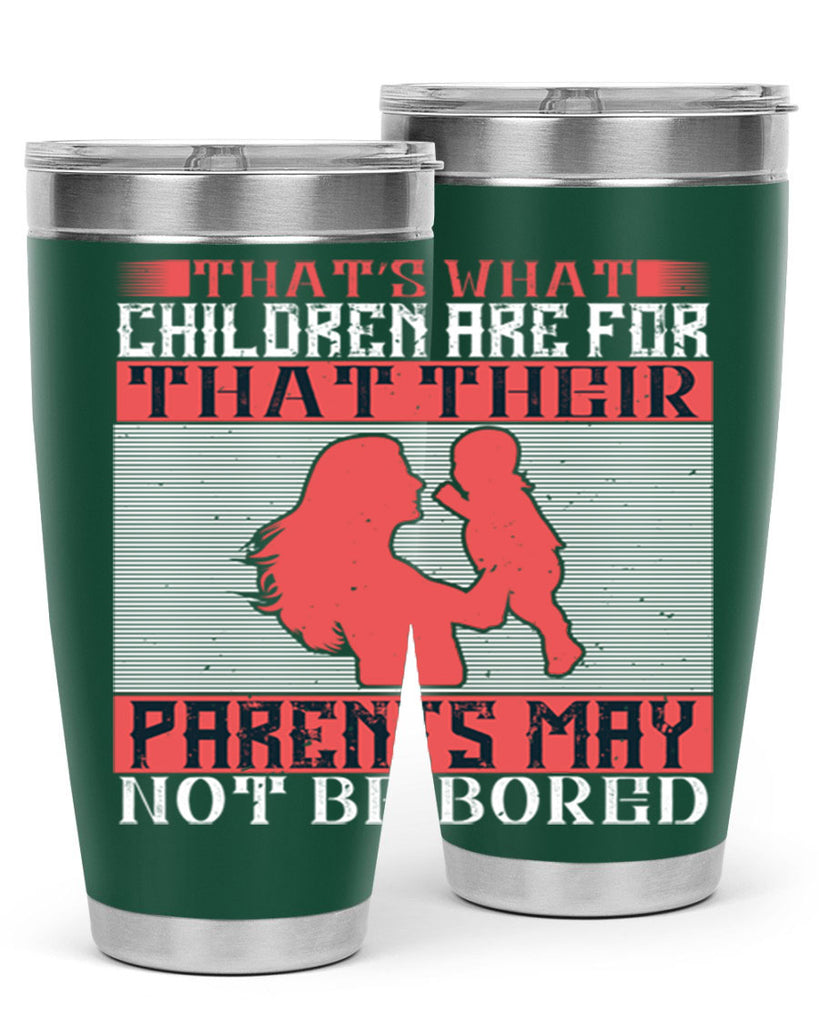 that’s what children are for—that their parents may not be bored 21#- Parents Day- Tumbler
