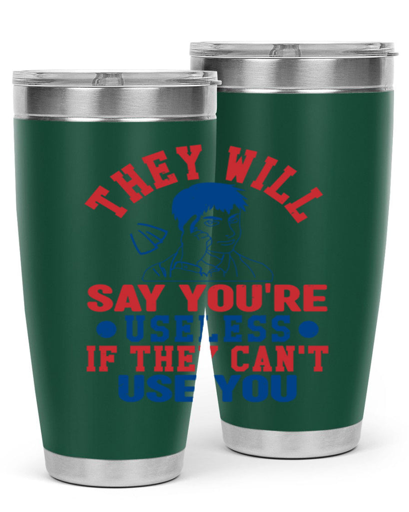they will say youre useless Style 45#- Fourt Of July- Tumbler