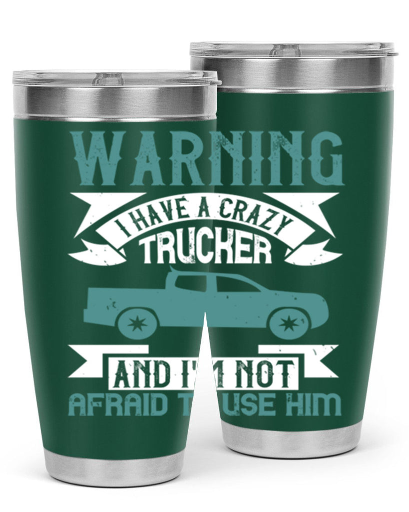 warning i have a crazy trucker and im not afraid to use him Style 9#- truck driver- tumbler