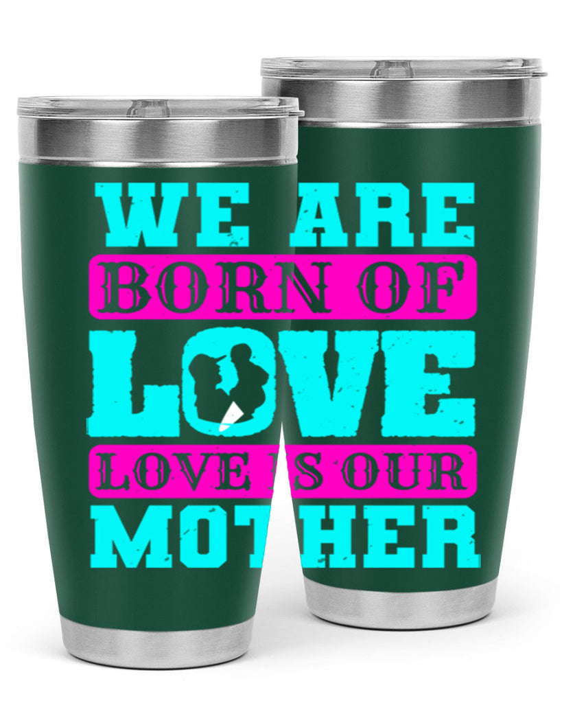 we are born of love love is our mother 14#- mothers day- Tumbler