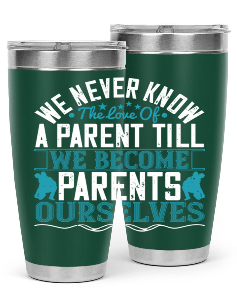 we never know the love of a parent till we become parents ourselves 10#- Parents Day- Tumbler