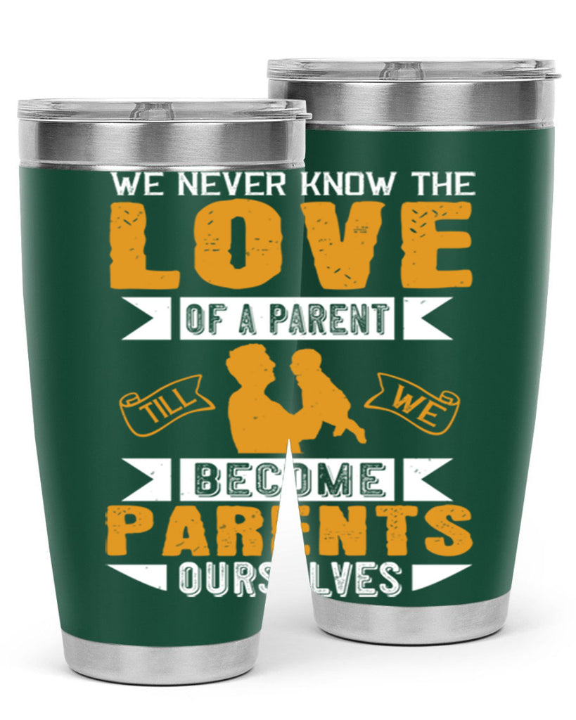 we never know the love of a parent till we become parents ourselves 149#- fathers day- Tumbler