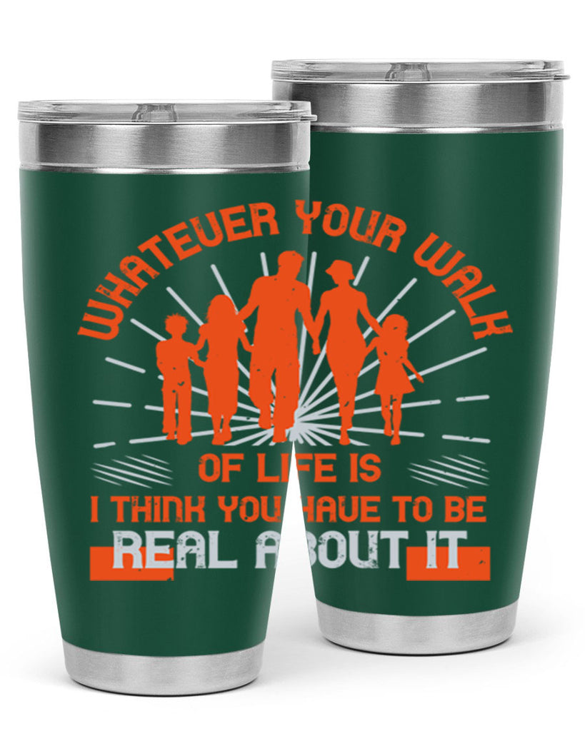 whateuer your walh of life is i think you haue to be real about it 13#- walking- Tumbler