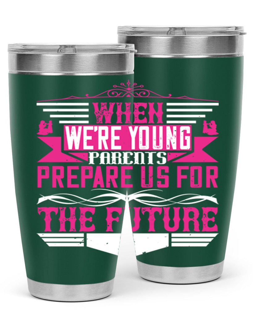 when we’re young parents prepare us for the future 8#- Parents Day- Tumbler