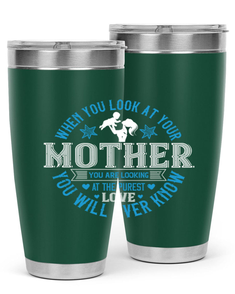 when you look at your mother 13#- mothers day- Tumbler