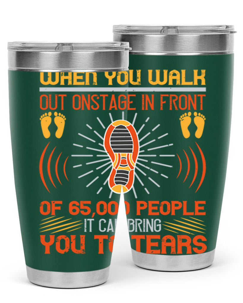 when you walk out onstage in front of people it can bring you to tears 7#- walking- Tumbler