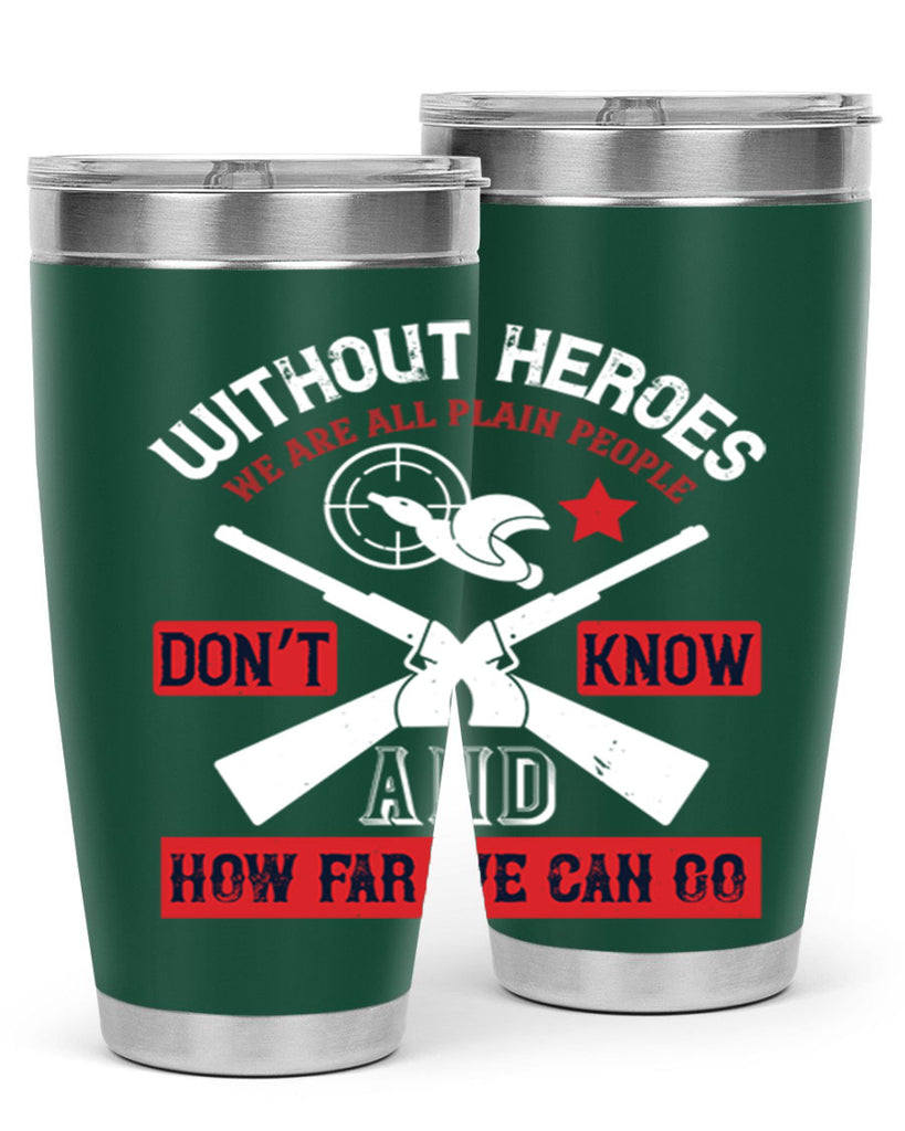 without heroes we are all plain people and don’t know how far we can go 2#- Veterns Day- Tumbler
