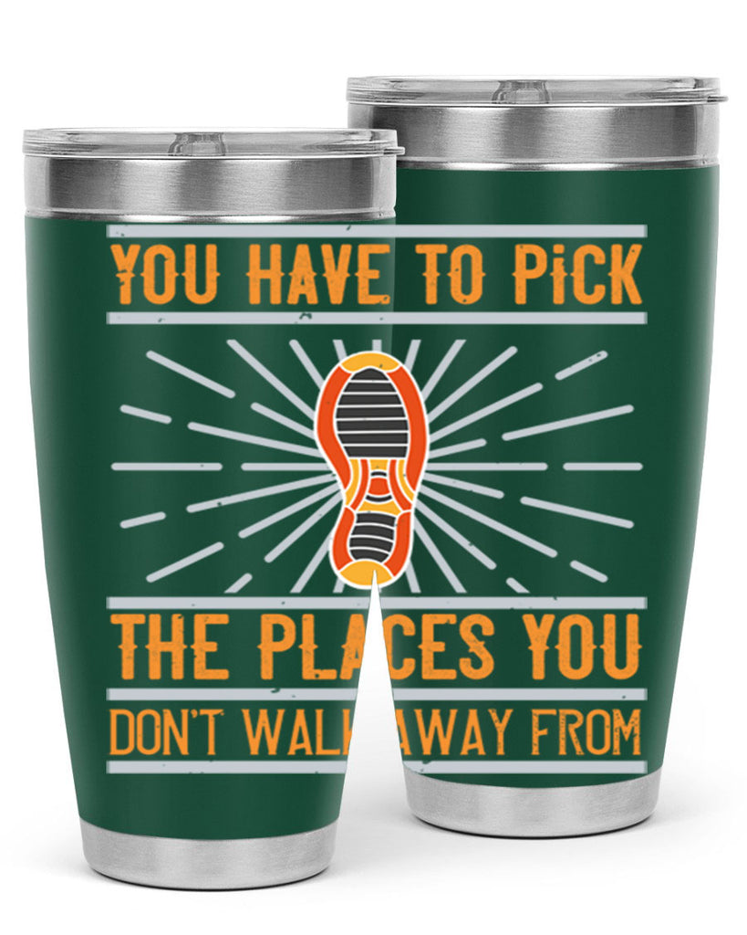 you have to pick the places you dont walk away from 1#- walking- Tumbler