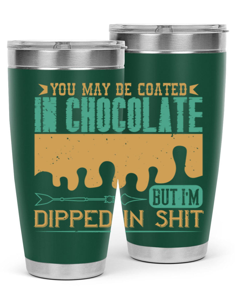 you may be coated in chocolate but im dipped in shit 8#- chocolate- Tumbler