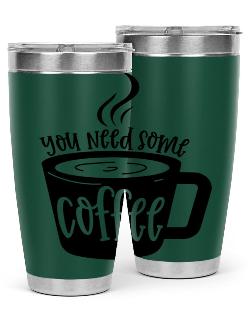 you need some coffee 4#- coffee- Tumbler