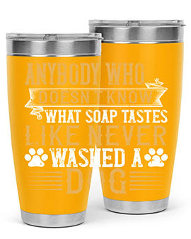 Anybody who doesn’t know what soap tastes like never washed a dog Style 176#- dog- Tumbler
