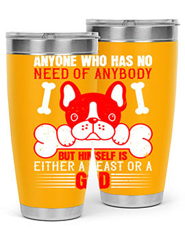 Anyone who has no need of anybody but himself is either a beast or a God Style 132#- dog- Tumbler