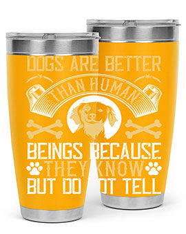 Dogs are better than human beings because they know but do not tell Style 49#- dog- Tumbler