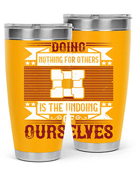 Doing nothing for others is the undoing of ourselves Style 26#- volunteer- Tumbler