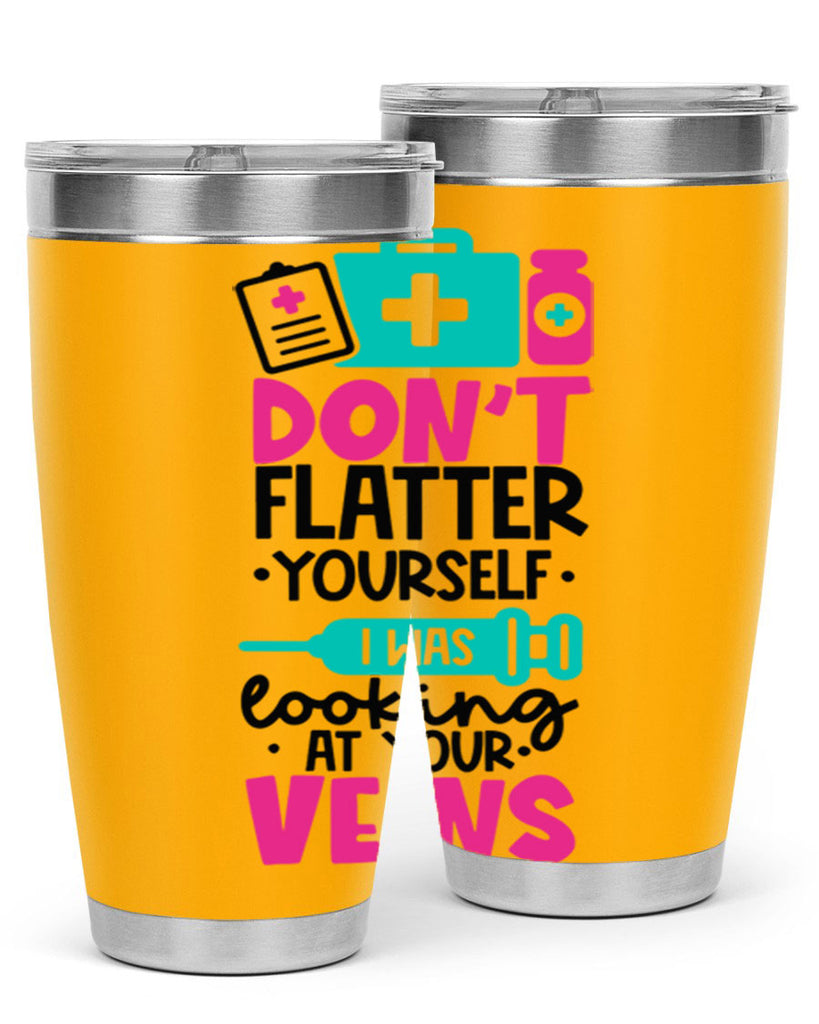 Dont Flatter Yourself I Was Looking At Your Veins Style Style 200#- nurse- tumbler
