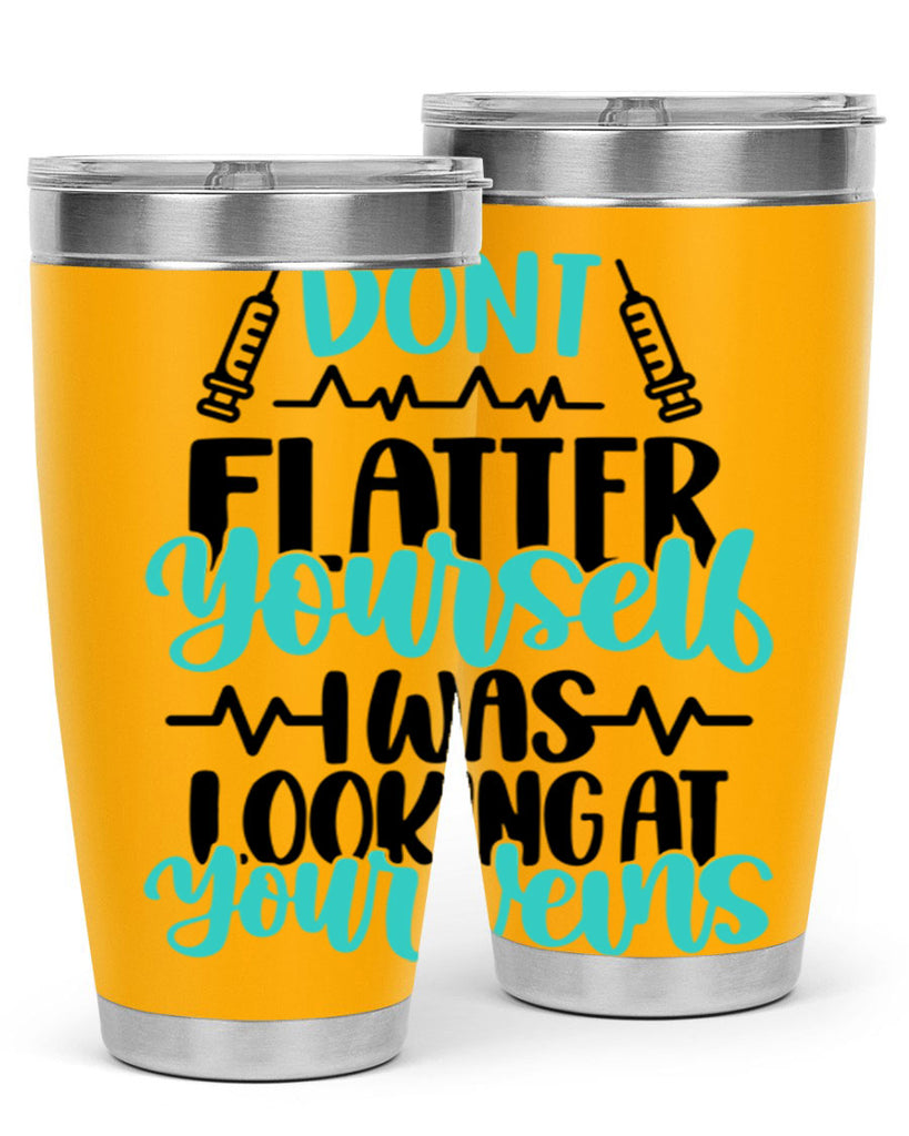 Dont Flatter Yourself I Was Looking At Your Veins Style Style 202#- nurse- tumbler