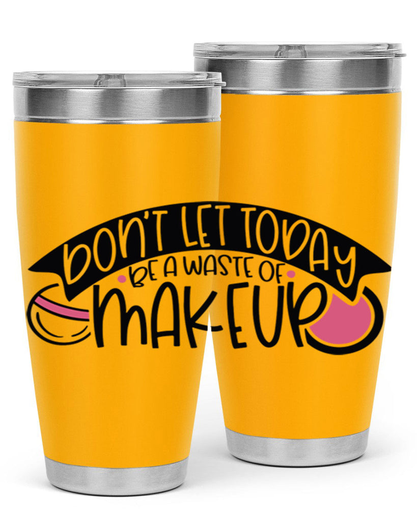 Dont Let Today Be A Waste Of Makeup Style 106#- make up- Tumbler