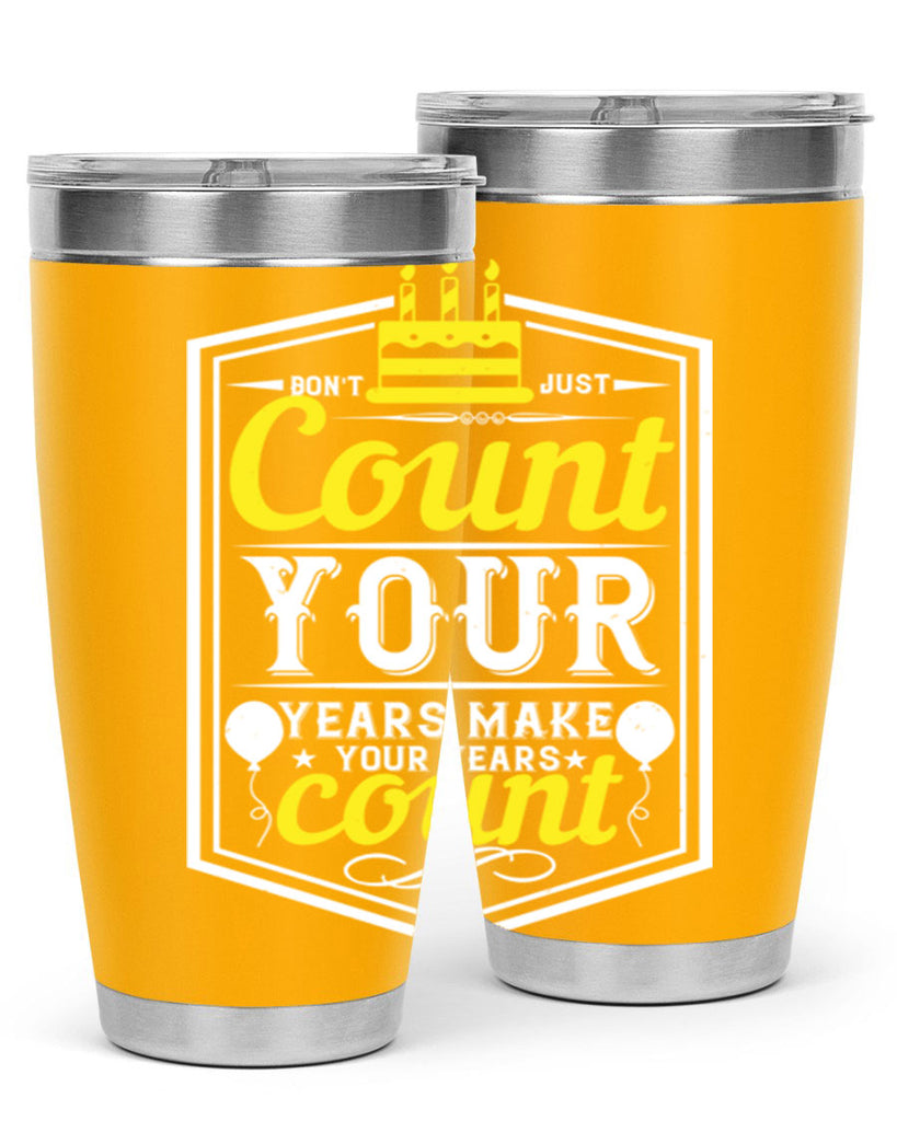 Dont just count your years make your years count Style 90#- birthday- tumbler