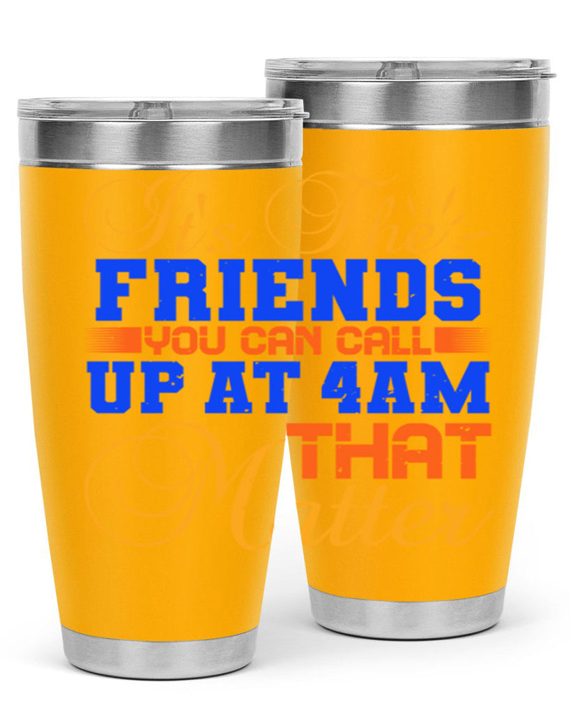 It’s the friends you can call up at am that matter Style 96#- Best Friend- Tumbler
