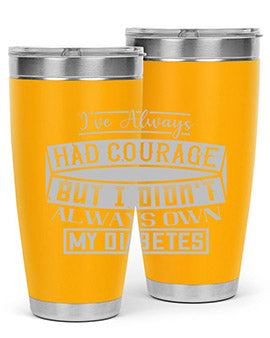 Ive always had courage But I didnt always own my diabetes Style 27#- diabetes- Tumbler