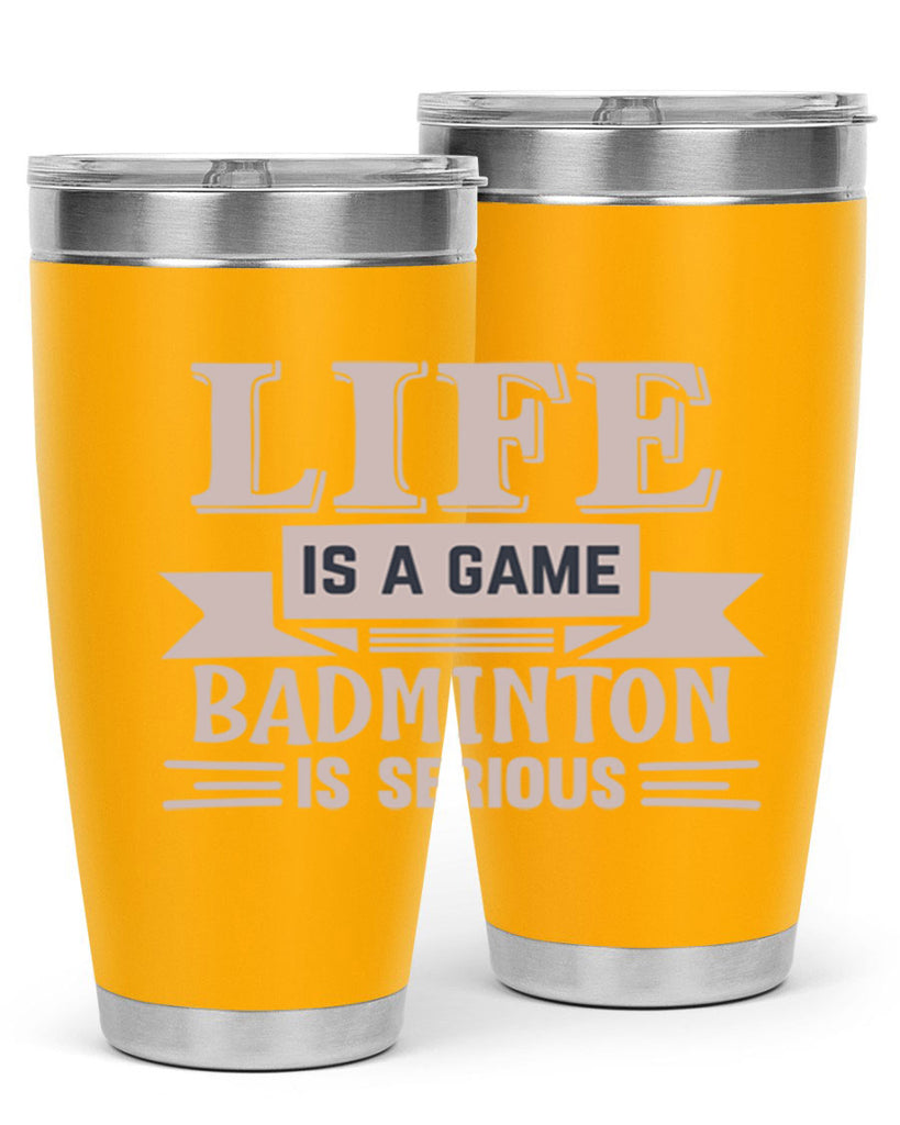LIFE is a game BADMINTON is serious 904#- badminton- Tumbler