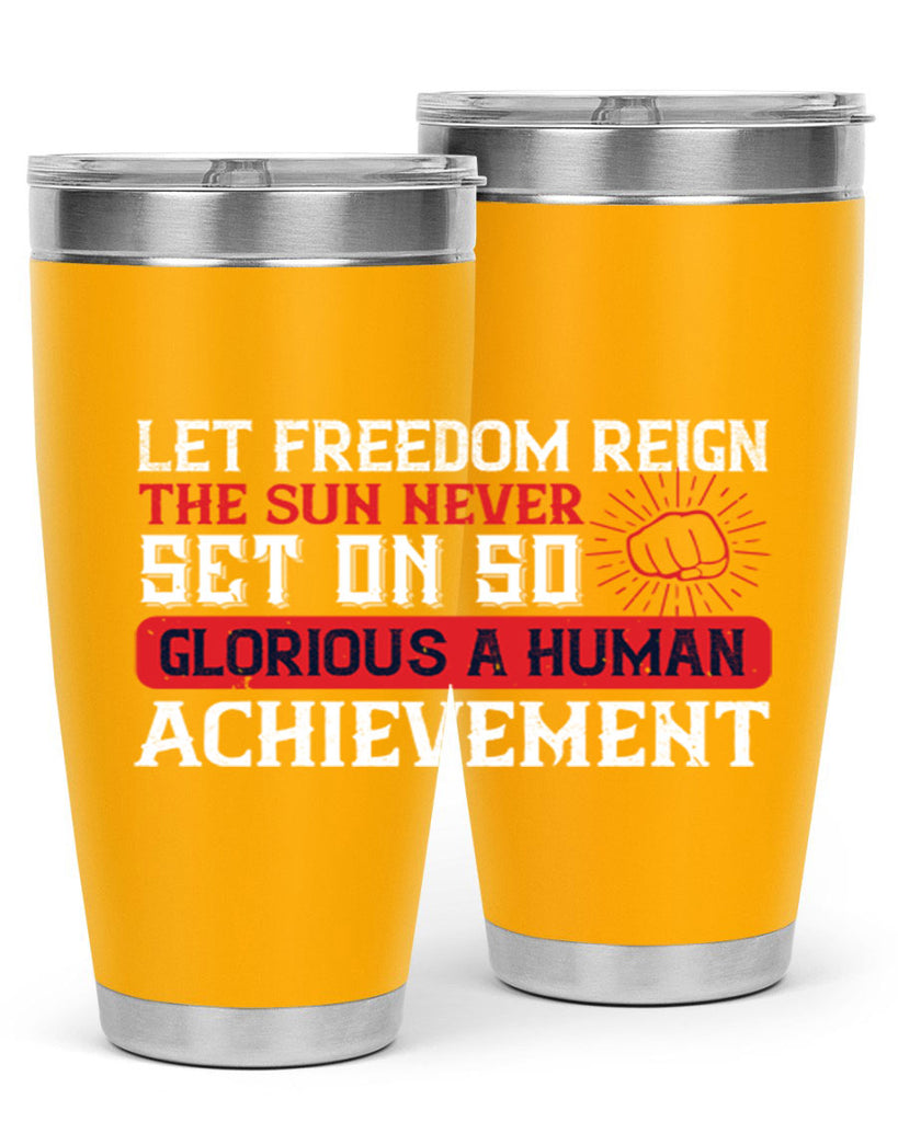 Let freedom reign The sun never set on so glorious a human achievement Style 125#- Fourt Of July- Tumbler