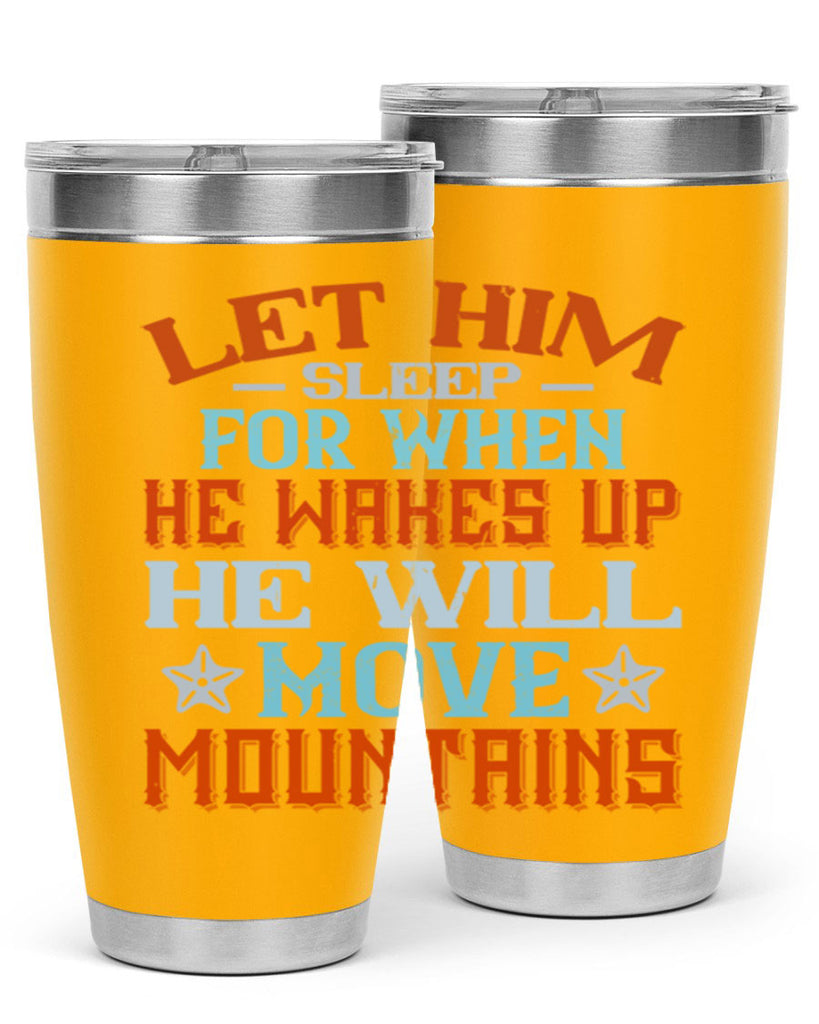 Let him sleep for when he wakes up he will move mountains Style 114#- baby- tumbler