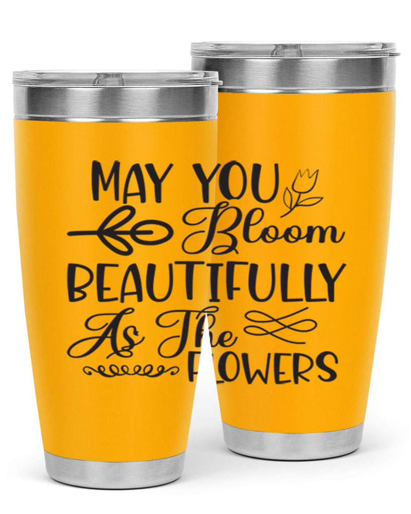 May you bloom beautifully as the flowers340#- spring- Tumbler